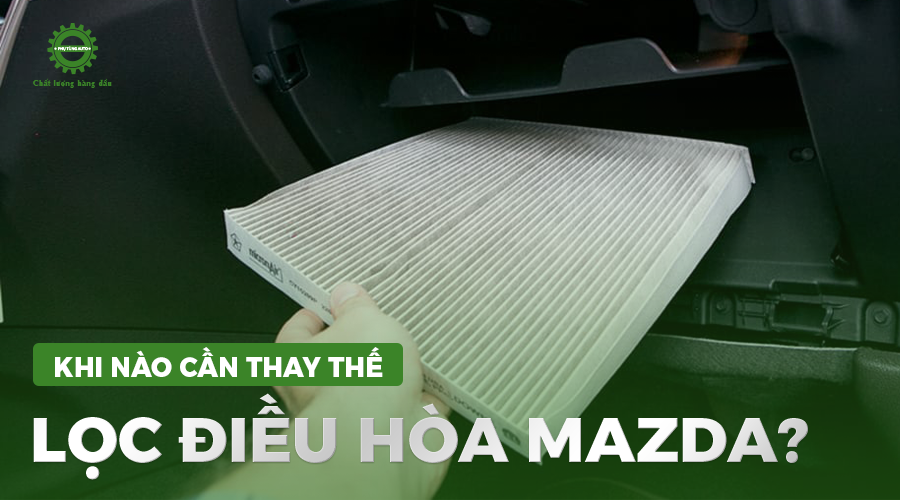 Khi nào cần thay thế lọc điều hòa Mazda? 